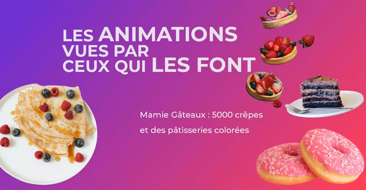 les animations vues par ceux qui les font gâteaux